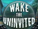 Wake the Uninvited